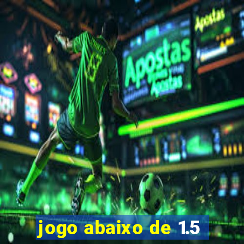 jogo abaixo de 1.5